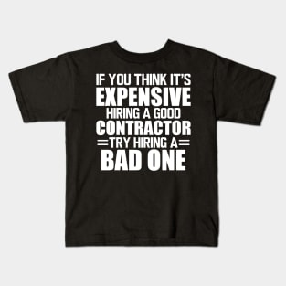 Contractor - If you think it's expensive hiring a good contractor try hiring one w Kids T-Shirt